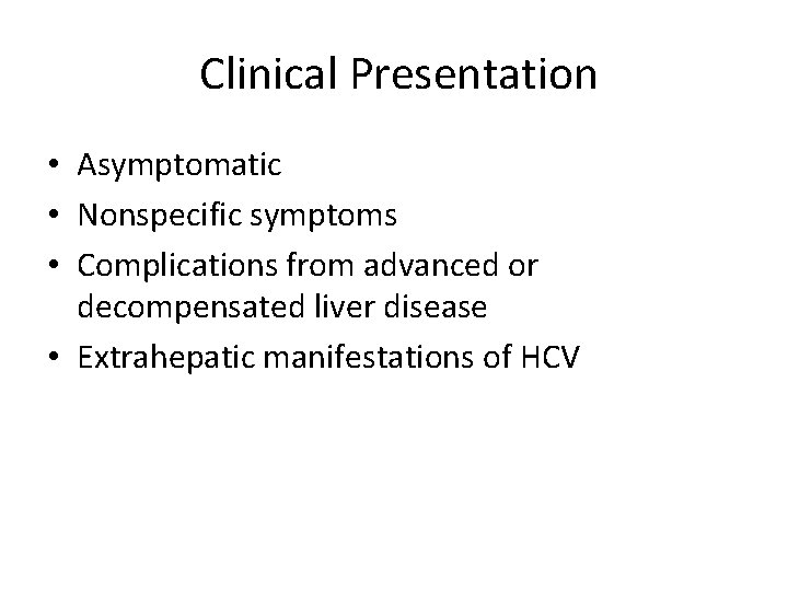  Clinical Presentation • Asymptomatic • Nonspecific symptoms • Complications from advanced or decompensated
