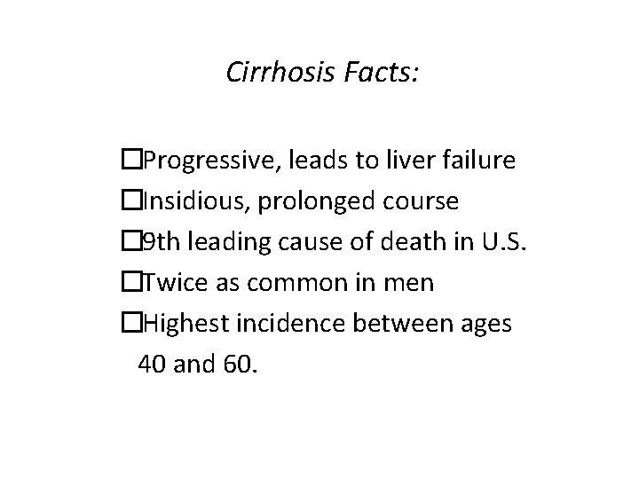 Cirrhosis Facts: �Progressive, leads to liver failure �Insidious, prolonged course � 9 th leading