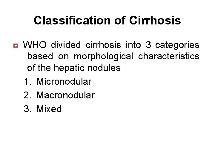Classification of Cirrhosis ◘ WHO divided cirrhosis into 3 categories based on morphological characteristics