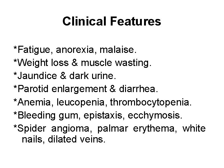 Clinical Features *Fatigue, anorexia, malaise. *Weight loss & muscle wasting. *Jaundice & dark urine.