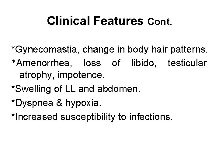 Clinical Features Cont. *Gynecomastia, change in body hair patterns. *Amenorrhea, loss of libido, testicular