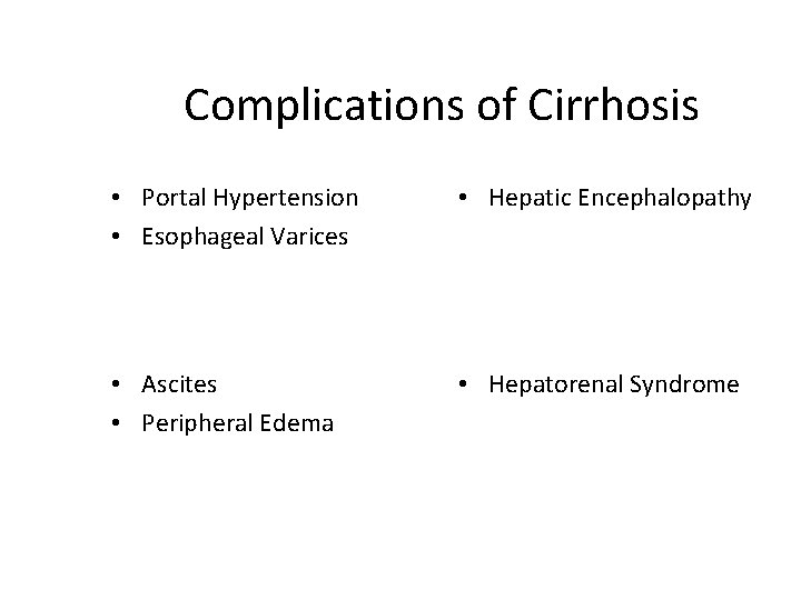 Complications of Cirrhosis • Portal Hypertension • Esophageal Varices • Hepatic Encephalopathy • Ascites