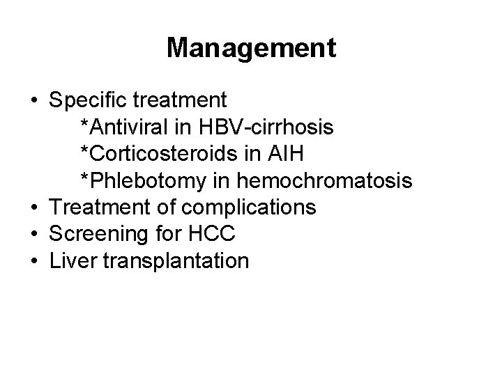 Management • Specific treatment *Antiviral in HBV-cirrhosis *Corticosteroids in AIH *Phlebotomy in hemochromatosis •