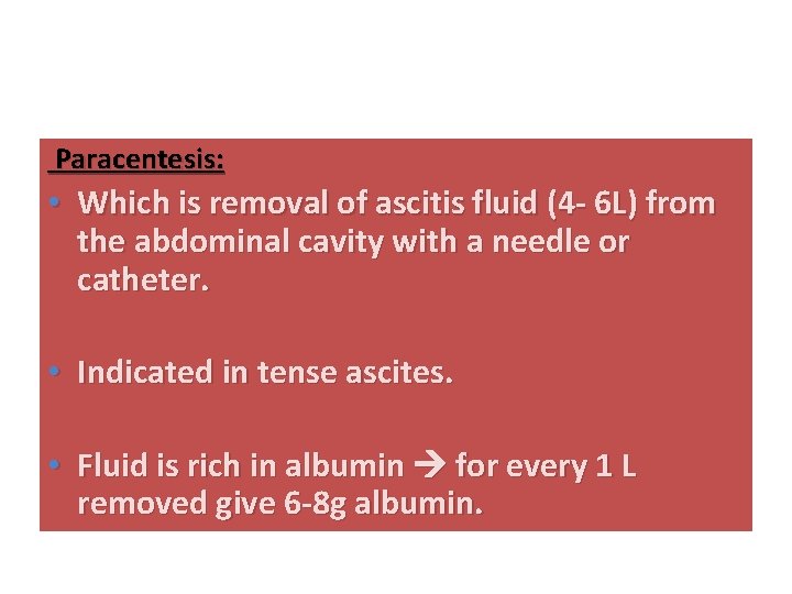  Paracentesis: • Which is removal of ascitis fluid (4 - 6 L) from