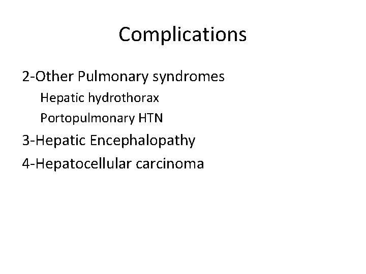 Complications 2 -Other Pulmonary syndromes Hepatic hydrothorax Portopulmonary HTN 3 -Hepatic Encephalopathy 4 -Hepatocellular