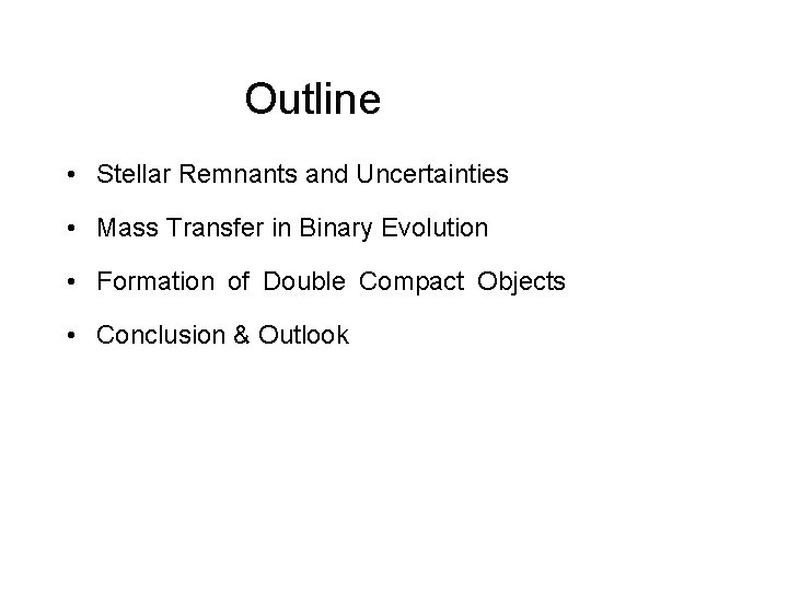 Outline • Stellar Remnants and Uncertainties • Mass Transfer in Binary Evolution • Formation Outline • Stellar Remnants and Uncertainties • Mass Transfer in Binary Evolution • Formation