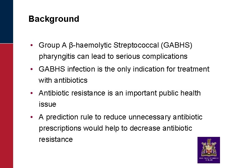 Background • Group A β-haemolytic Streptococcal (GABHS) pharyngitis can lead to serious complications •