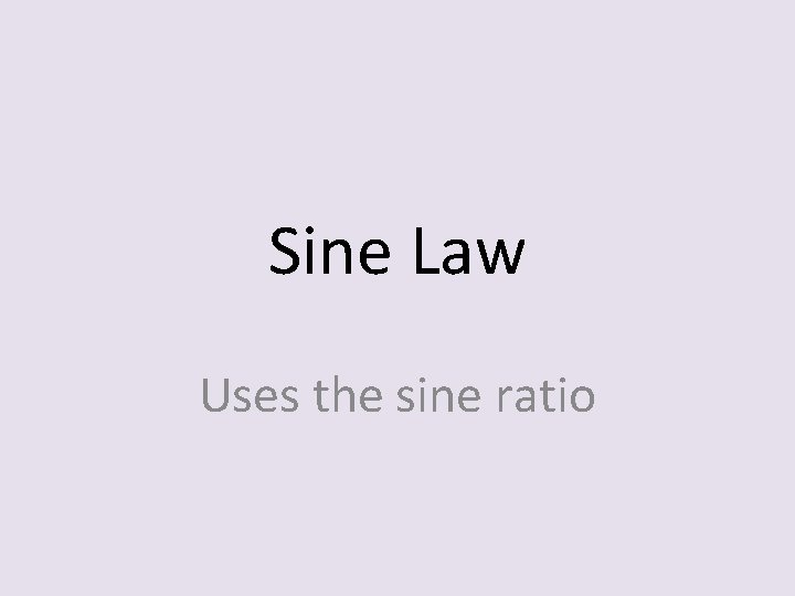 Sine Law Uses the sine ratio 