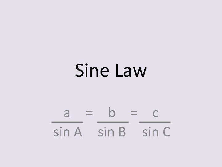 Sine Law a = b = c sin A sin B sin C 