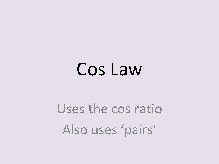 Cos Law Uses the cos ratio Also uses ‘pairs’ 