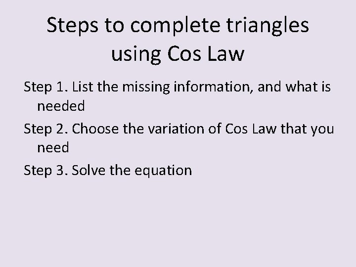 Steps to complete triangles using Cos Law Step 1. List the missing information, and