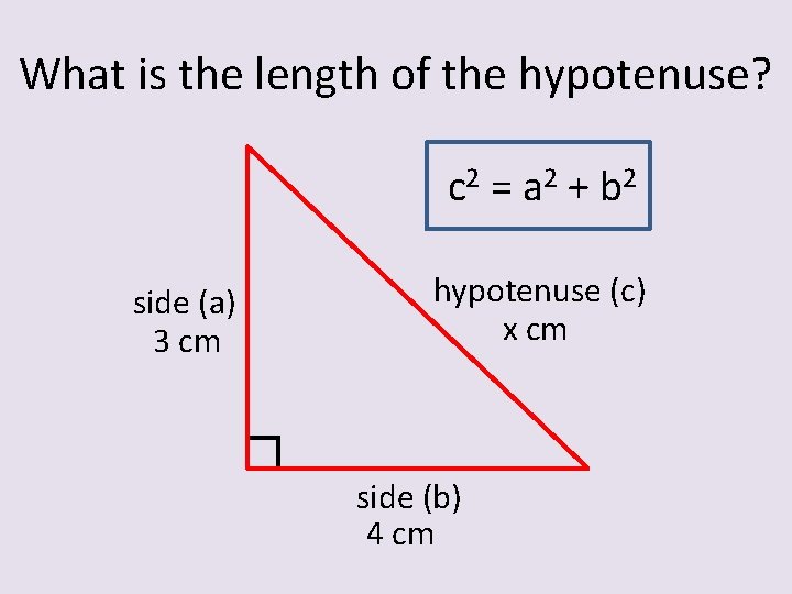 What is the length of the hypotenuse? c 2 = a 2 + b