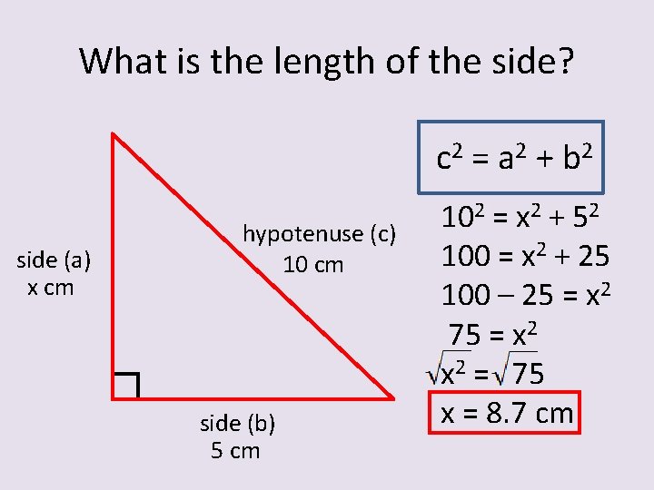 What is the length of the side? c 2 = a 2 + b