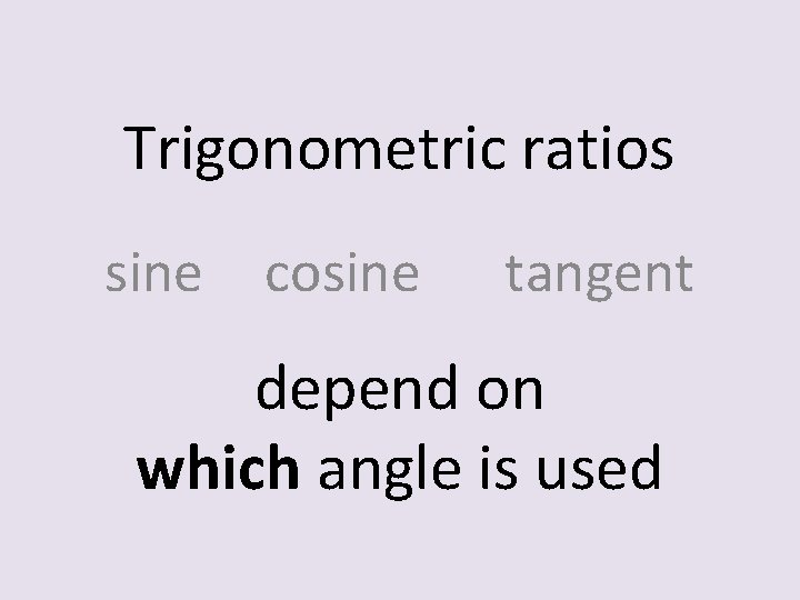Trigonometric ratios sine cosine tangent depend on which angle is used 