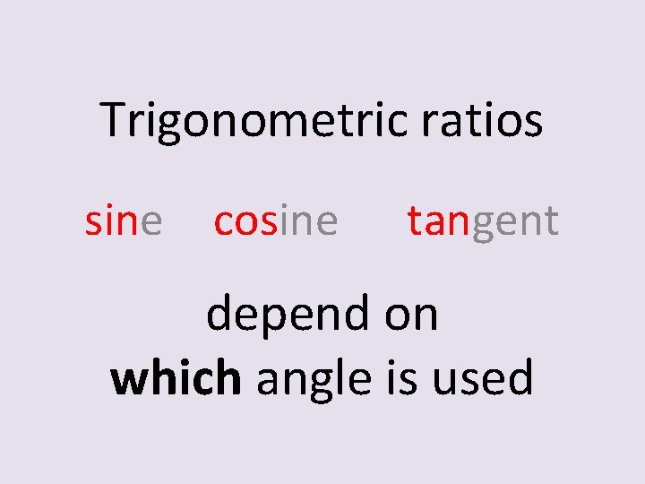 Trigonometric ratios sine cosine tangent depend on which angle is used 