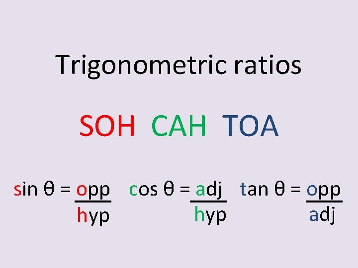 Trigonometric ratios SOH CAH TOA sin θ = opp cos θ = adj tan