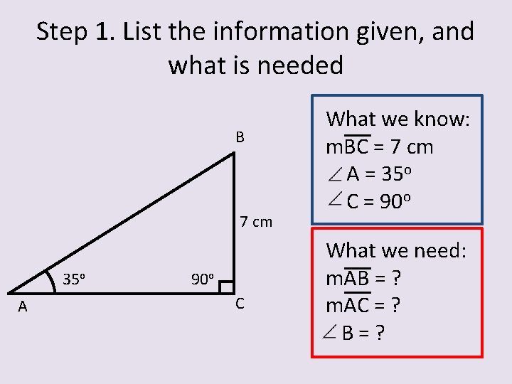 Step 1. List the information given, and what is needed B 7 cm 35