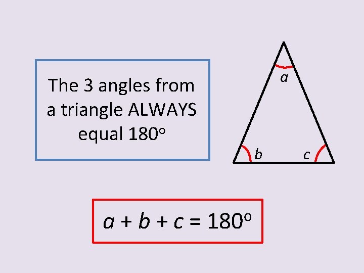 The 3 angles from a triangle ALWAYS equal 180 o a + b +