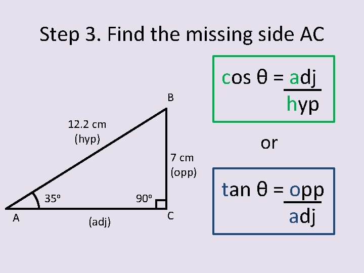 Step 3. Find the missing side AC B 12. 2 cm (hyp) 7 cm