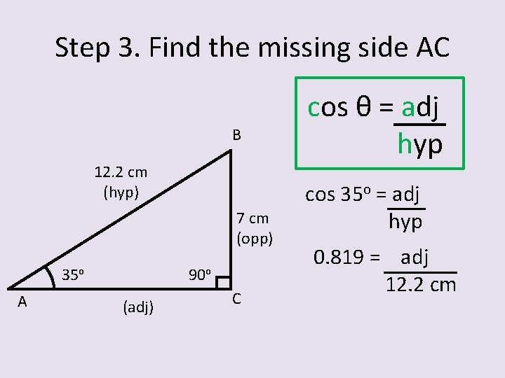 Step 3. Find the missing side AC B 12. 2 cm (hyp) 7 cm