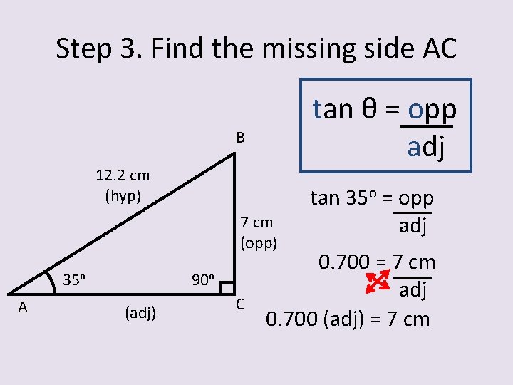 Step 3. Find the missing side AC tan θ = opp adj B 12.