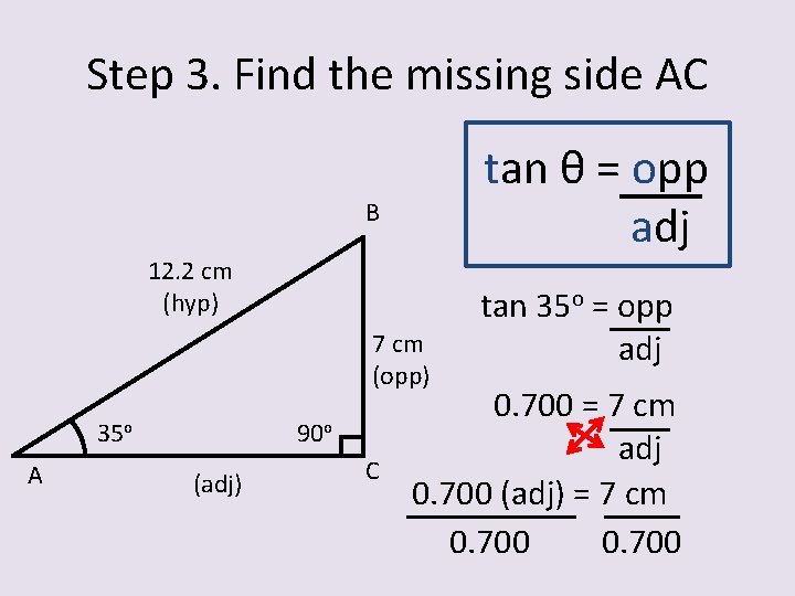 Step 3. Find the missing side AC tan θ = opp adj B 12.