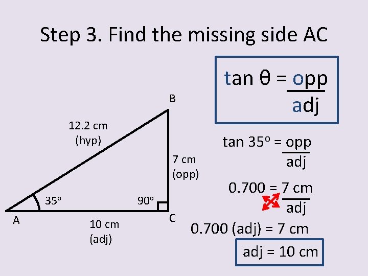 Step 3. Find the missing side AC tan θ = opp adj B 12.