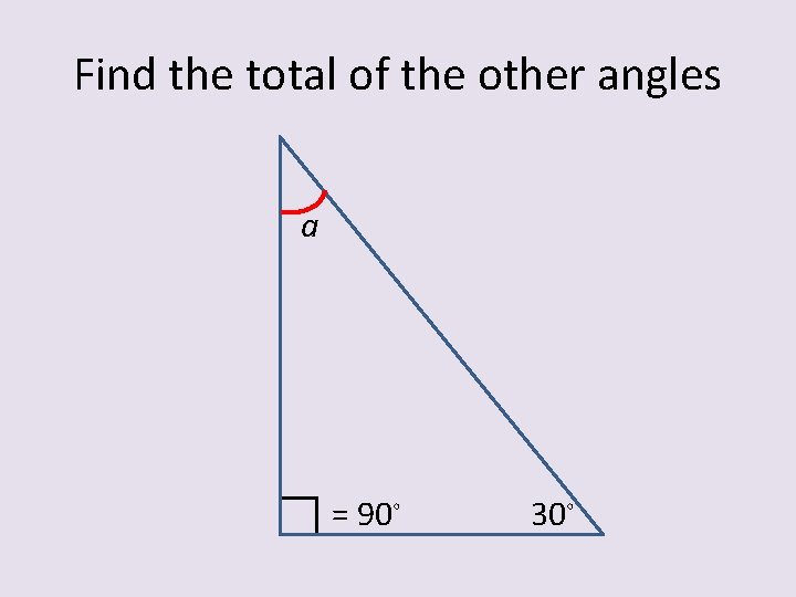 Find the total of the other angles a = 90◦ 30◦ 