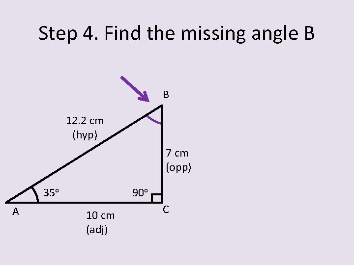 Step 4. Find the missing angle B B 12. 2 cm (hyp) 7 cm