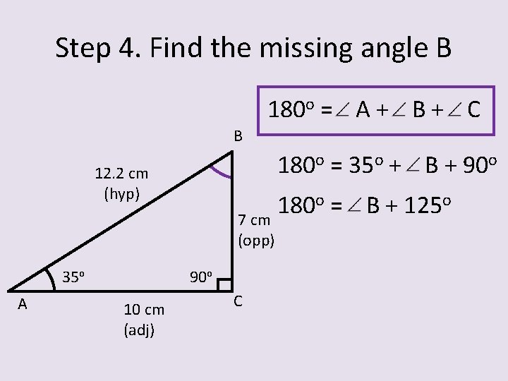 Step 4. Find the missing angle B 180 o = A + B +