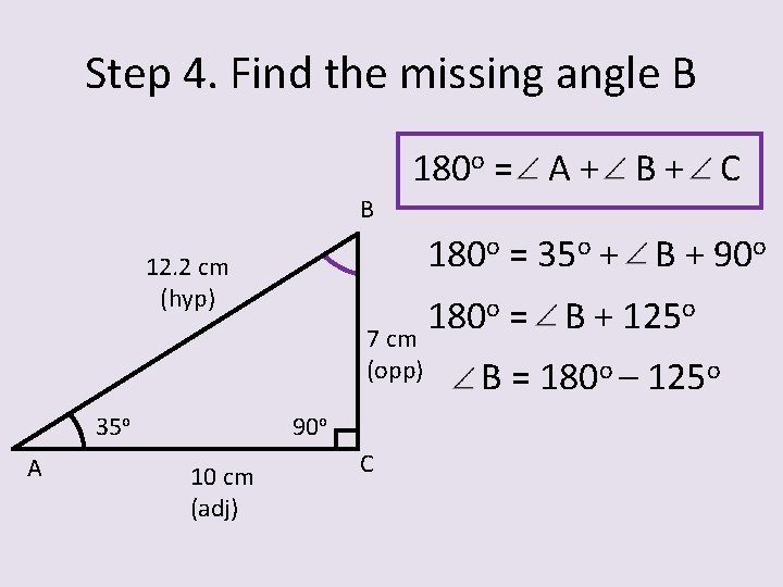 Step 4. Find the missing angle B 180 o = A + B +