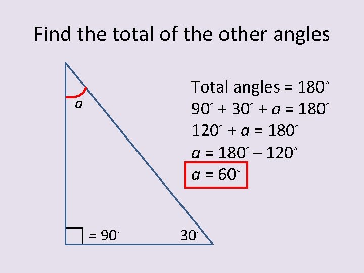 Find the total of the other angles Total angles = 180◦ 90◦ + 30◦