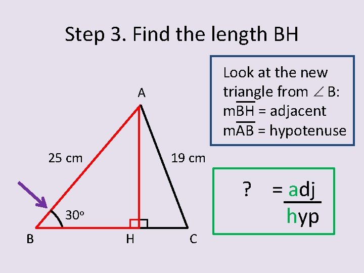 Step 3. Find the length BH Look at the new triangle from B: m.