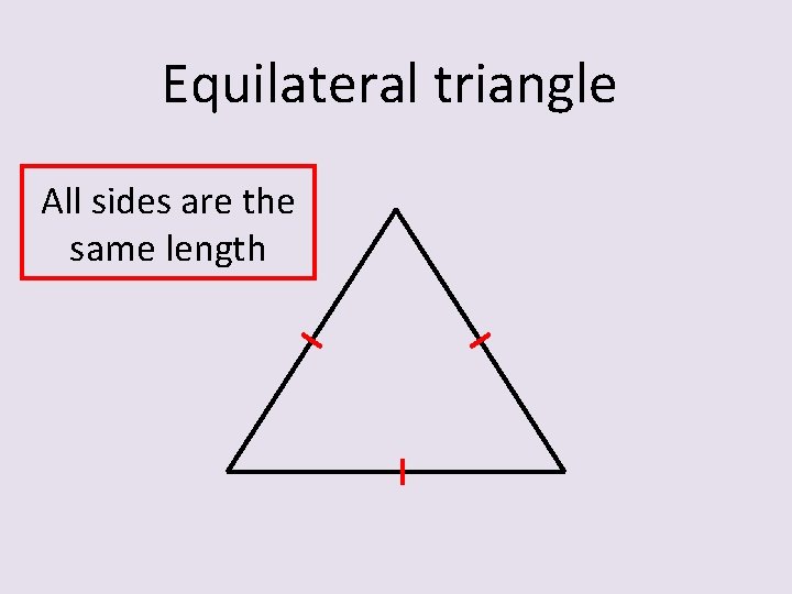 Equilateral triangle All sides are the same length 