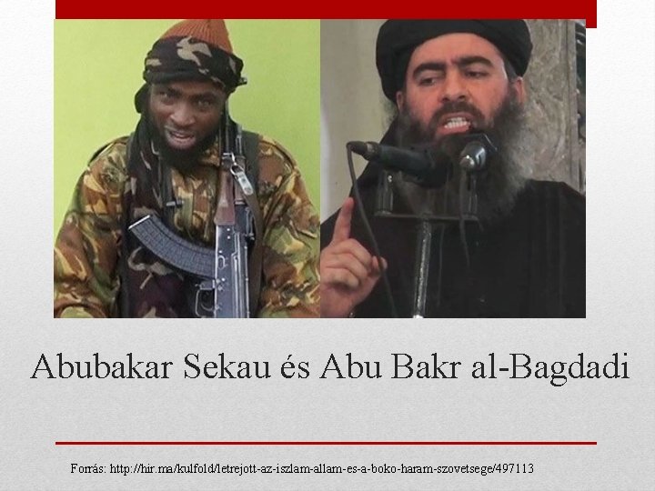 Abubakar Sekau és Abu Bakr al-Bagdadi Forrás: http: //hir. ma/kulfold/letrejott-az-iszlam-allam-es-a-boko-haram-szovetsege/497113 