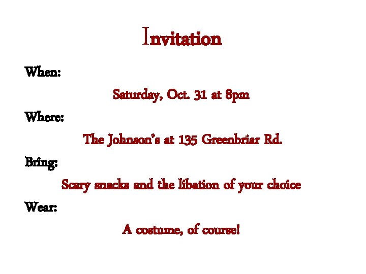 Invitation When: Where: Bring: Wear: Saturday, Oct. 31 at 8 pm The Johnson’s at