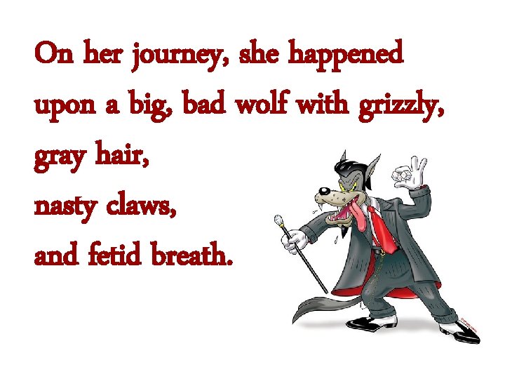 On her journey, she happened upon a big, bad wolf with grizzly, gray hair,