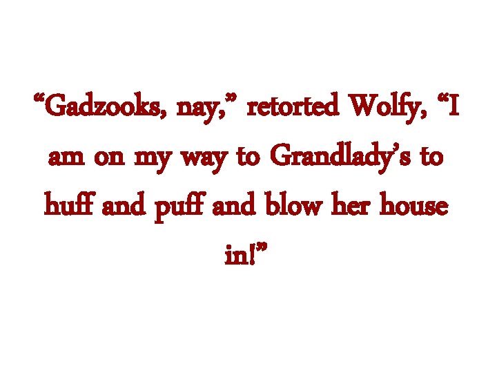 “Gadzooks, nay, ” retorted Wolfy, “I am on my way to Grandlady’s to huff