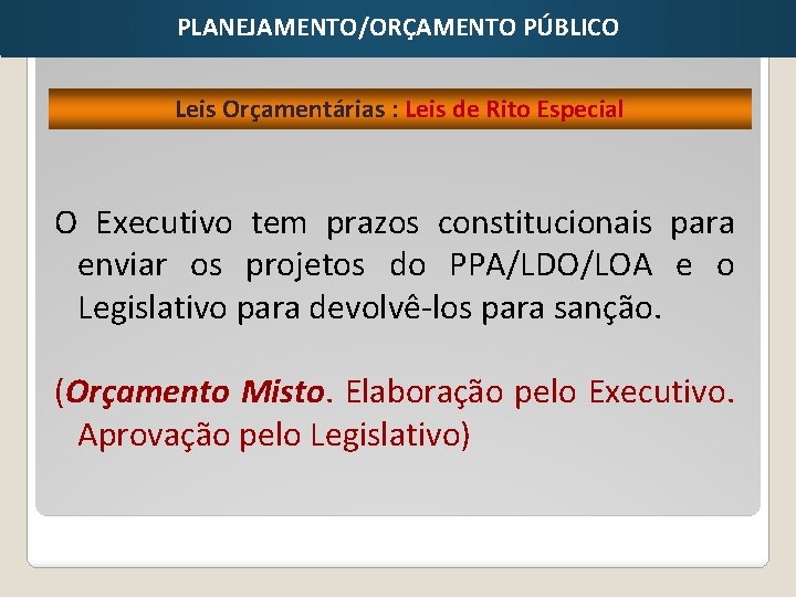 PLANEJAMENTO/ORÇAMENTO PÚBLICO Leis Orçamentárias : Leis de Rito Especial O Executivo tem prazos constitucionais