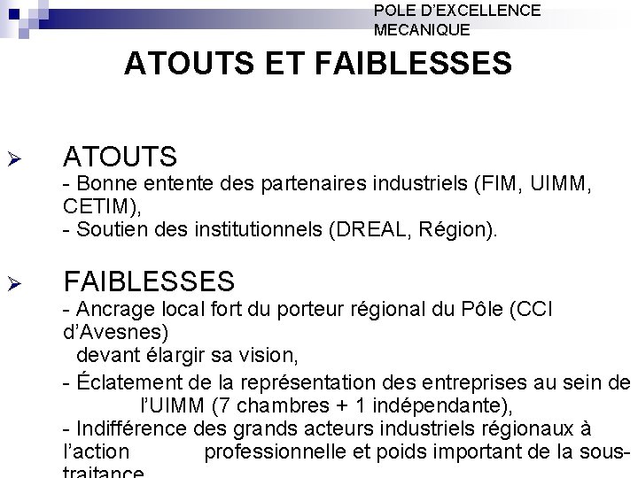 POLE D’EXCELLENCE MECANIQUE ATOUTS ET FAIBLESSES Ø ATOUTS - Bonne entente des partenaires industriels