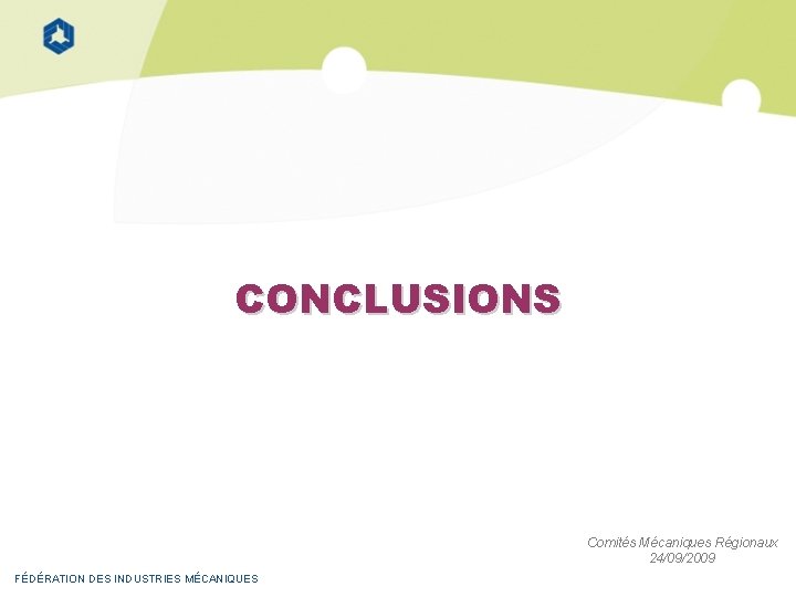 CONCLUSIONS Comités Mécaniques Régionaux 24/09/2009 FÉDÉRATION DES INDUSTRIES MÉCANIQUES 