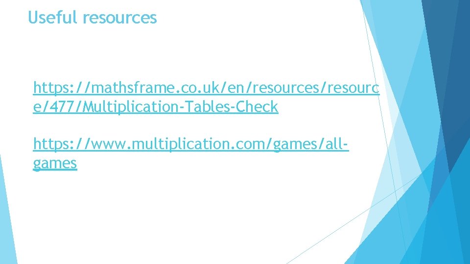Useful resources https: //mathsframe. co. uk/en/resources/resourc e/477/Multiplication-Tables-Check https: //www. multiplication. com/games/allgames 