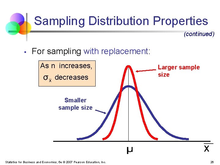 Sampling Distribution Properties (continued) § For sampling with replacement: As n increases, decreases Larger