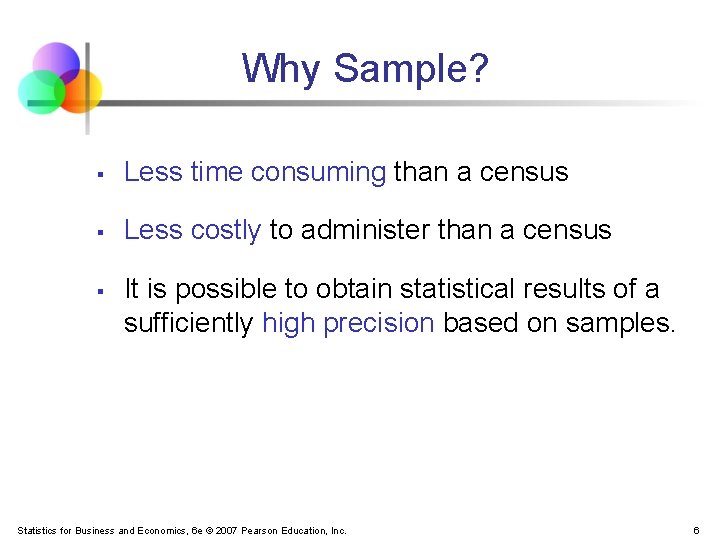 Why Sample? § Less time consuming than a census § Less costly to administer