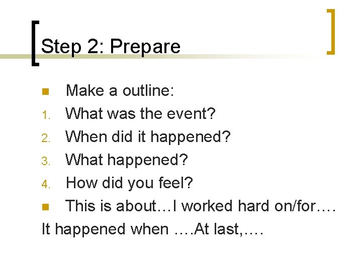 Step 2: Prepare Make a outline: 1. What was the event? 2. When did