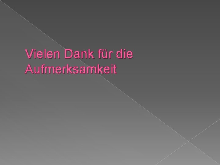 Vielen Dank für die Aufmerksamkeit Vielen Dank für die Aufmerksamkeit