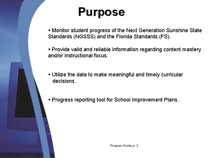 Purpose § Monitor student progress of the Next Generation Sunshine State Standards (NGSSS) and Purpose § Monitor student progress of the Next Generation Sunshine State Standards (NGSSS) and