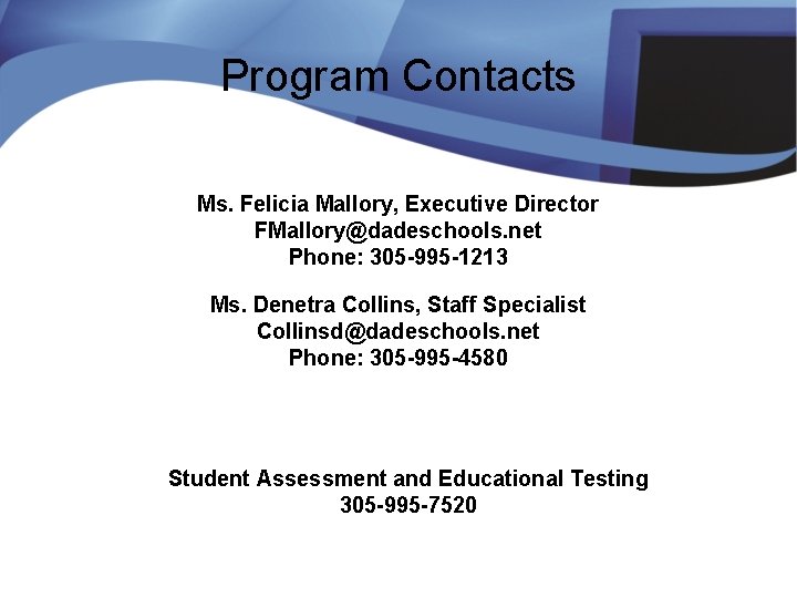 Program Contacts Ms. Felicia Mallory, Executive Director FMallory@dadeschools. net Phone: 305 -995 -1213 Ms.