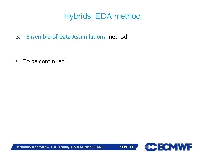 Hybrids: EDA method 3. Ensemble of Data Assimilations method • To be continued… Massimo