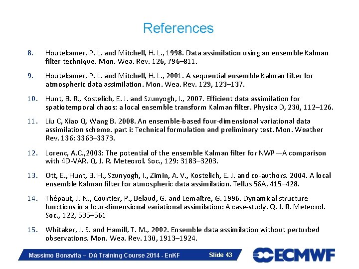 References 8. Houtekamer, P. L. and Mitchell, H. L. , 1998. Data assimilation using